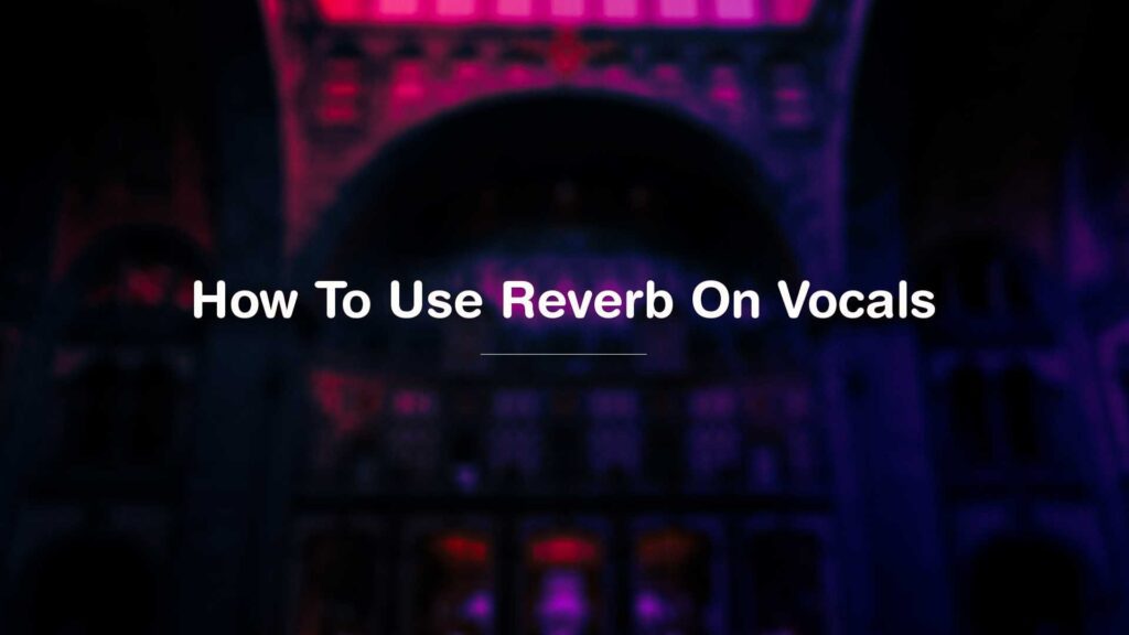 how to use reverb on vocals