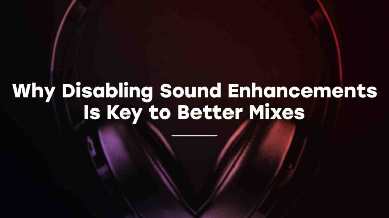 Why Disabling Sound Enhancements is Key to Better Mixes